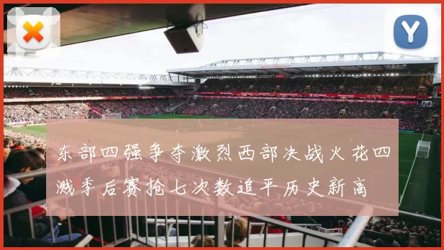 东部四强争夺激烈西部决战火花四溅季后赛抢七次数追平历史新高